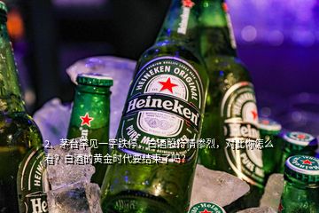 2、茅臺罕見一字跌停，白酒股行情慘烈，對此你怎么看？白酒的黃金時代要結(jié)束了嗎？