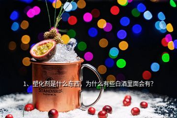 1、塑化劑是什么東西，為什么有些白酒里面會(huì)有？