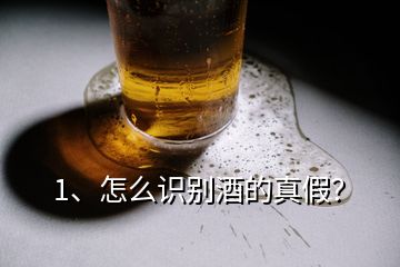 1、怎么識別酒的真假？