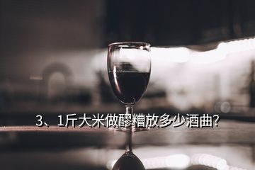 3、1斤大米做醪糟放多少酒曲？