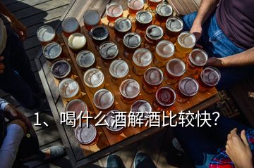 1、喝什么酒解酒比較快？