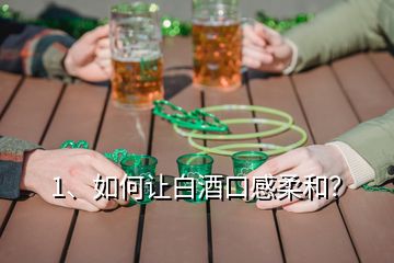 1、如何讓白酒口感柔和？