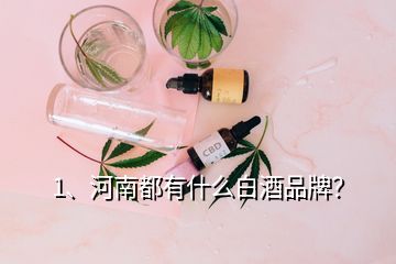 1、河南都有什么白酒品牌？