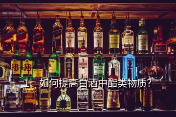 1、如何提高白酒中酯類(lèi)物質(zhì)？