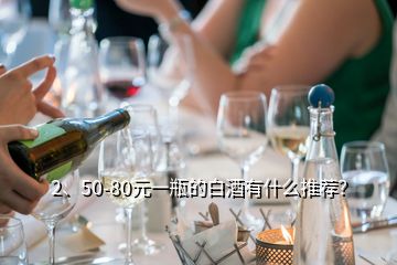 2、50-80元一瓶的白酒有什么推薦？