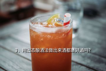 3、用固態(tài)釀酒法做出來酒都是好酒嗎？