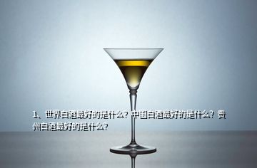 1、世界白酒最好的是什么？中國白酒最好的是什么？貴州白酒最好的是什么？