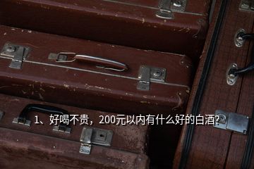 1、好喝不貴，200元以內(nèi)有什么好的白酒？