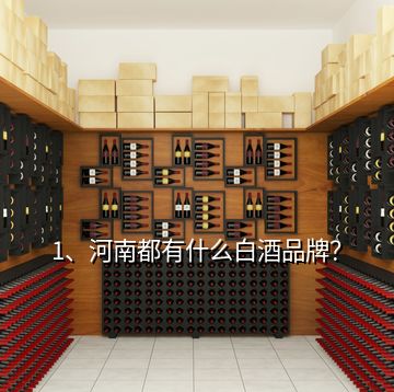 1、河南都有什么白酒品牌？