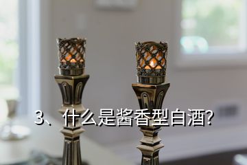 3、什么是醬香型白酒？