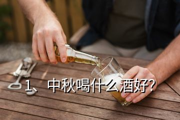 1、中秋喝什么酒好？