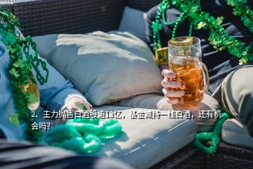 2、主力拋售白酒股逾13億，基金減持一線白酒，還有機(jī)會嗎？