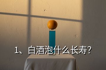 1、白酒泡什么長壽？