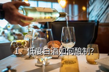 1、低度白酒如何釀制？