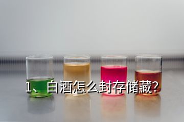 1、白酒怎么封存儲藏？