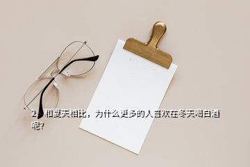 2、和夏天相比，為什么更多的人喜歡在冬天喝白酒呢？