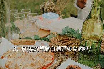 3、60度的草原白酒是糧食酒嗎？