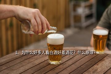 1、為什么好多人看白酒好差酒花？什么原理？