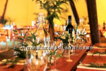 1、一斤白酒的釀造成本是多少？怎樣自己在家釀白酒？