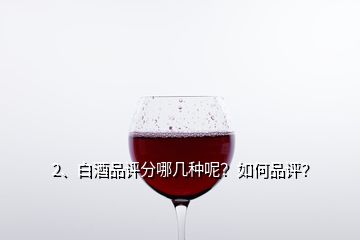 2、白酒品評分哪幾種呢？如何品評？