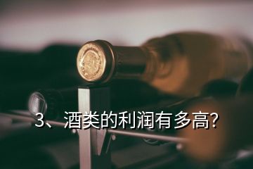 3、酒類的利潤有多高？