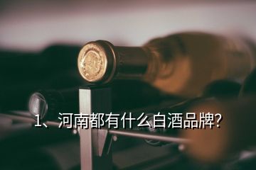 1、河南都有什么白酒品牌？