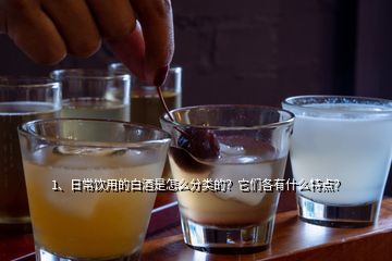 1、日常飲用的白酒是怎么分類的？它們各有什么特點(diǎn)？