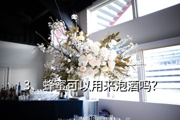 3、蜂蜜可以用來泡酒嗎？