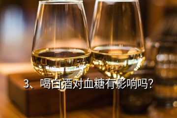 3、喝白酒對血糖有影響嗎？