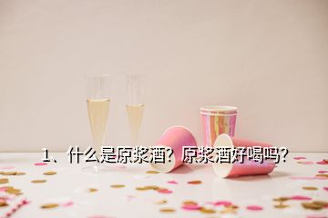 1、什么是原漿酒？原漿酒好喝嗎？