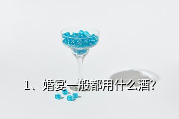 1、婚宴一般都用什么酒？