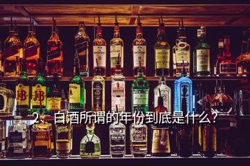 2、白酒所謂的年份到底是什么？