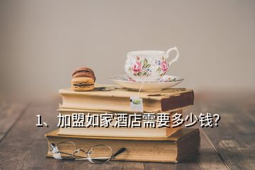 1、加盟如家酒店需要多少錢？