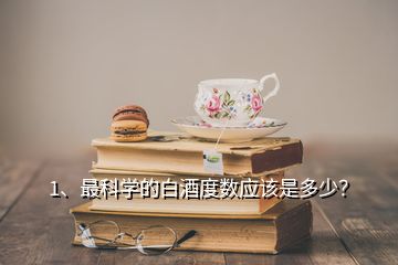 1、最科學(xué)的白酒度數(shù)應(yīng)該是多少？