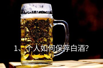 1、個(gè)人如何保存白酒？