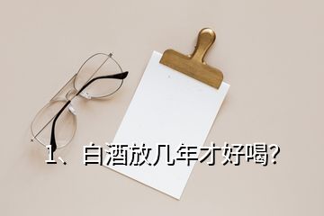 1、白酒放幾年才好喝？