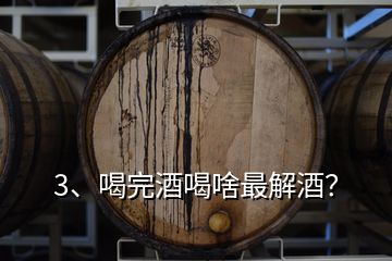 3、喝完酒喝啥最解酒？