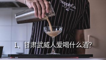 1、甘肅武威人愛喝什么酒？