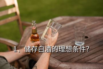 1、儲(chǔ)存白酒的理想條件？