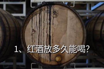 1、紅酒放多久能喝？