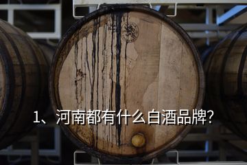 1、河南都有什么白酒品牌？