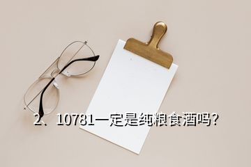 2、10781一定是純糧食酒嗎？