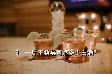 3、一斤干桑葚可泡多少白酒？