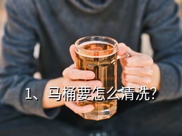 1、馬桶要怎么清洗？