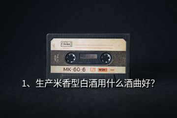 1、生產(chǎn)米香型白酒用什么酒曲好？