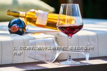 1、燈紅酒綠，酒為什么是綠色的？難道真的有綠色的酒？