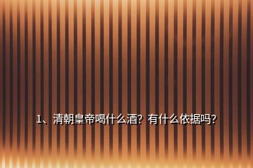 1、清朝皇帝喝什么酒？有什么依據(jù)嗎？