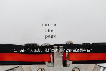 1、請(qǐng)問廣大條友，我們國家哪個(gè)省的白酒最有名？