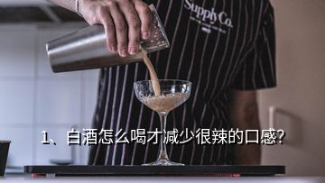 1、白酒怎么喝才減少很辣的口感？