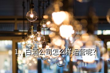 1、白酒公司怎么樣運(yùn)營呢？